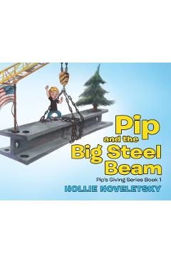 Pip and the Big Steel Beam - Hollie Noveletsky