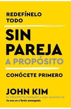 Single on Purpose  Sin Pareja a Propósito (Spanish Edition): Redefínelo Todo Y Conócete Primero - John Kim