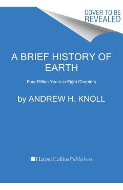 A Brief History of Earth: Four Billion Years in Eight Chapters - Andrew H. Knoll