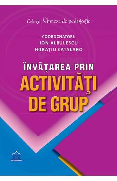 Invatarea prin activitati de grup - Ion Albulescu,  Horatiu Catalano