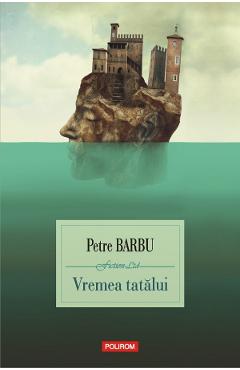 Vremea tatalui - Petre Barbu - POLIROM