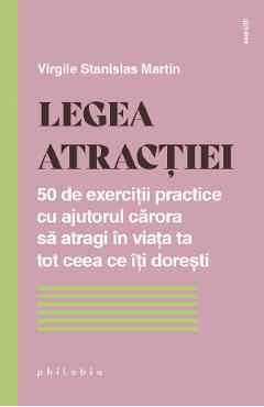 Legea Atractiei. 50 De Exercitii Practice Pentru A Atrage In Viata Ta Tot Ceea Ce Iti Doresti - Virgile Stanislas Martin