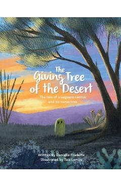 The Giving Tree of the Desert: The tale of a saguaro cactus and its nurse tree - Danielle Fradette