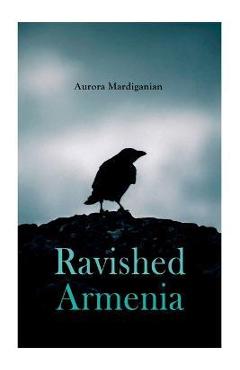 Ravished Armenia - Aurora Mardiganian