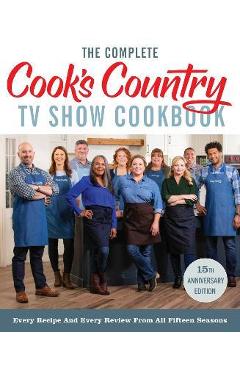 The Complete Cook\'s Country TV Show Cookbook 15th Anniversary Edition Includes Season 15 Recipes: Every Recipe and Every Review from All Fifteen Seaso - America\'s Test Kitchen