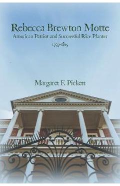 Rebecca Brewton Motte: American Patriot and Successful Rice Planter - Margaret Pickett