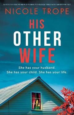 His Other Wife: An absolutely addictive and pulse-pounding psychological thriller with a jaw-dropping twist - Nicole Trope