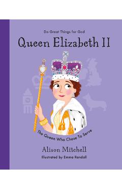 Queen Elizabeth II: The Queen Who Chose to Serve