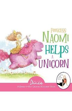 Princess Naomi Helps a Unicorn: A Dance-It-Out Creative Movement Story for Young Movers - Once Upon A. Dance