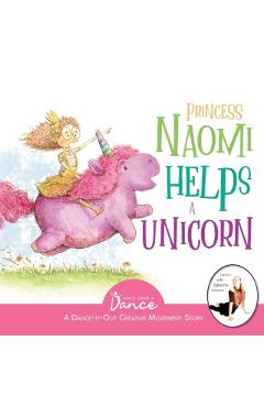 Princess Naomi Helps a Unicorn: A Dance-It-Out Creative Movement Story for Young Movers - Once Upon A. Dance