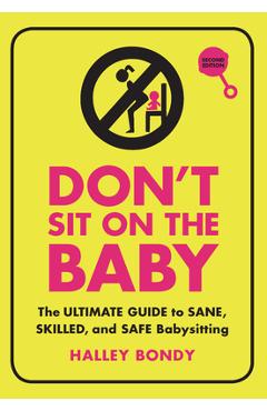 Don\'t Sit on the Baby, 2nd Edition: The Ultimate Guide to Sane, Skilled, and Safe Babysitting - Halley Bondy