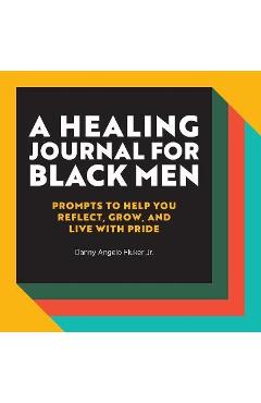 A Healing Journal for Black Men: Prompts to Help You Reflect, Grow, and Live with Pride - Danny Angelo Jr. Fluker