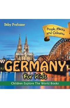 Germany For Kids: People, Places and Cultures - Children Explore The World Books - Baby Professor