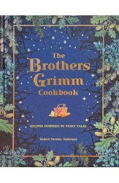 The Brothers Grimm Cookbook: Recipes Inspired by Fairy Tales - Robert Tuesley Anderson