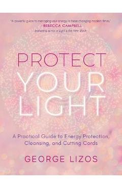 Protect Your Light: A Practical Guide to Energy Protection, Cleansing, and Cutting Cords - George Lizos - Imagine 1