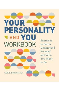 Your Personality and You Workbook: Exercises to Better Understand Yourself and Who You Want to Be - Yael H. Dubin