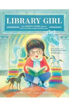 Library Girl: How Nancy Pearl Became America\'s Most Celebrated Librarian - Karen Henry Clark