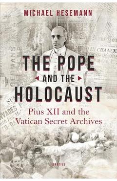 The Pope and the Holocaust: Pius XII and the Secret Vatican Archives - Michael Hesemann
