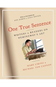 One True Sentence: Writers & Readers on Hemingway\'s Art - Mark Cirino