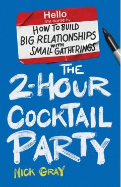 The 2-Hour Cocktail Party: How to Build Big Relationships with Small Gatherings - Nick Gray