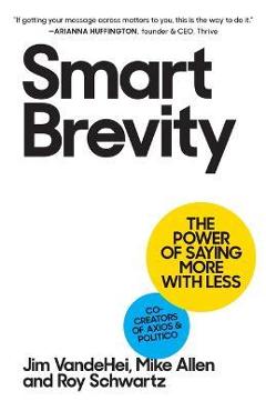 Smart Brevity: The Power of Saying More with Less - Jim Vandehei