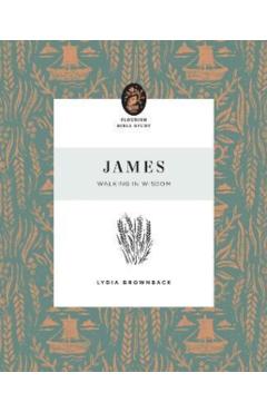 James: Walking in Wisdom - Lydia Brownback