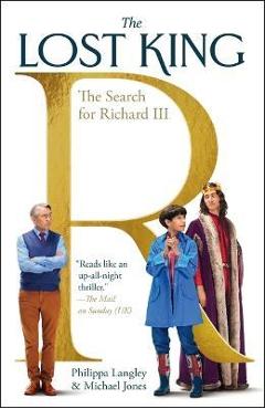 The Lost King: How One Remarkable Woman Discovered the Lost Burial Place of Richard III - Philippa Langley