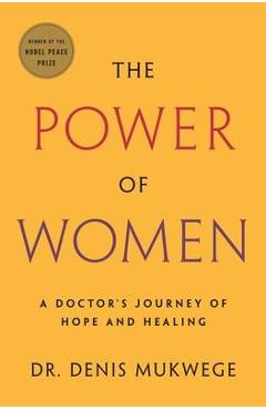 The Power of Women: A Doctor\'s Journey of Hope and Healing - Denis Mukwege