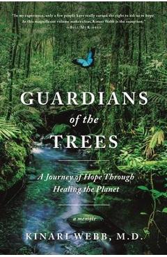 Guardians of the Trees: A Journey of Hope Through Healing the Planet: A Memoir - Kinari Webb