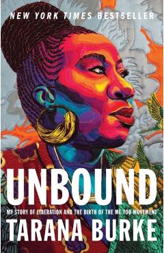 Unbound: My Story of Liberation and the Birth of the Me Too Movement - Tarana Burke