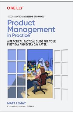 Product Management in Practice: A Practical, Tactical Guide for Your First Day and Every Day After - Matt Lemay