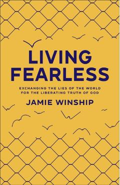 Living Fearless: Exchanging the Lies of the World for the Liberating Truth of God - Jamie Winship
