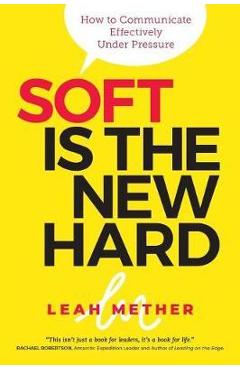 Soft Is the New Hard: How to Communicate Effectively Under Pressure - Leah Mether