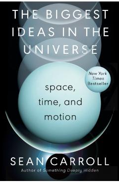 The Biggest Ideas in the Universe: Space, Time, and Motion - Sean Carroll