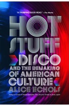 Hot Stuff: Disco and the Remaking of American Culture - Alice Echols