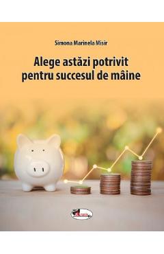 Alege Astazi Potrivit Pentru Succesul De Maine - Simona Marinela Misir