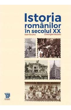 Istoria romanilor in secolul XX (1918-1948) - Ioan Scurtu, Gheorghe Buzatu