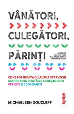 Vanatori, culegatori, parinti - Michaeleen Doucleff