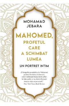 Mahomed, profetul care a schimbat lumea - Mohamad Jebara