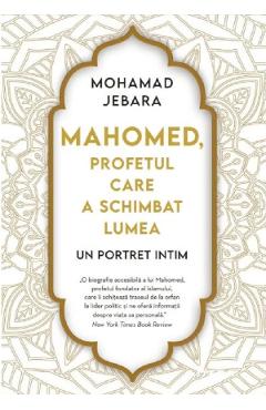 Mahomed, profetul care a schimbat lumea - Mohamad Jebara - LITERA