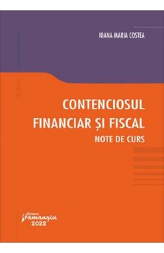 Contenciosul financiar si fiscal. Note de curs – Ioana Maria Costea Carte 2022
