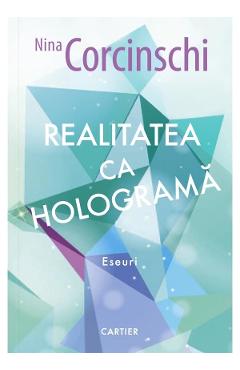 Realitatea ca holograma – Nina Corcinschi Corcinschi