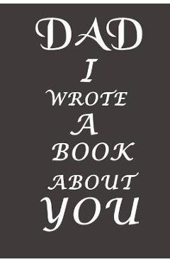 Dad I Wrote A Book About You: The perfect gift for your dad on Father\'s Day, Birthday and Christmas / Fill In The Blank Book With Prompts About What - B. H. Family Gifts