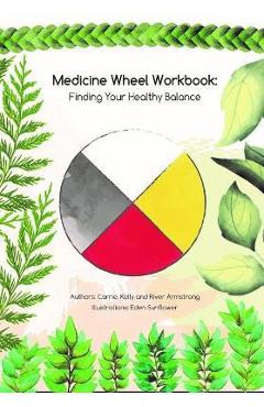 Medicine Wheel Workbook: Finding Your Healthy Balance - Carrie Armstrong