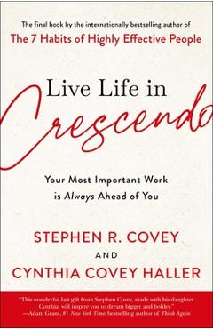 Live Life in Crescendo: Your Most Important Work Is Always Ahead of You - Stephen R. Covey