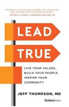 Lead True: Live Your Values, Build Your People, Inspire Your Community - Jeff Thompson