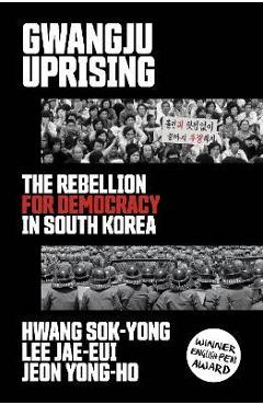 Gwangju Uprising: The Rebellion for Democracy in South Korea - Hwang Sok-yong