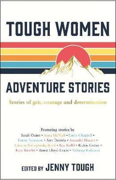 Tough Women Adventure Stories: Stories of Grit, Courage and Determination - Jenny Tough