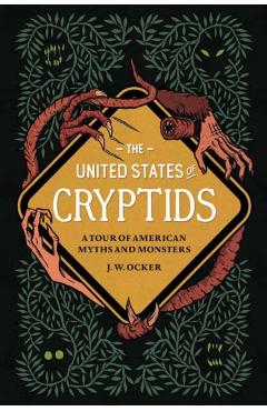 The United States of Cryptids: A Tour of American Myths and Monsters - J. W. Ocker