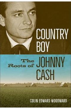Country Boy: The Roots of Johnny Cash - Colin Edward Woodward